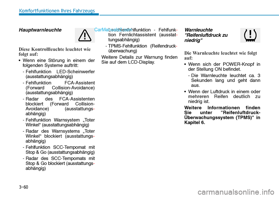 Hyundai Kona EV 2019 Betriebsanleitung (in German) 3-60
Komfortfunktionen Ihres Fahrzeugs
Hauptwarnleuchte
Diese Kontrollleuchte leuchtet wie
folgt auf:
• Wenn eine Störung in einem der
folgenden Systeme auftritt:
- Fehlfunktion LED-Scheinwerfer
( Hyundai Kona EV 2019 Betriebsanleitung (in German) 3-60
Komfortfunktionen Ihres Fahrzeugs
Hauptwarnleuchte
Diese Kontrollleuchte leuchtet wie
folgt auf:
• Wenn eine Störung in einem der
folgenden Systeme auftritt:
- Fehlfunktion LED-Scheinwerfer
(