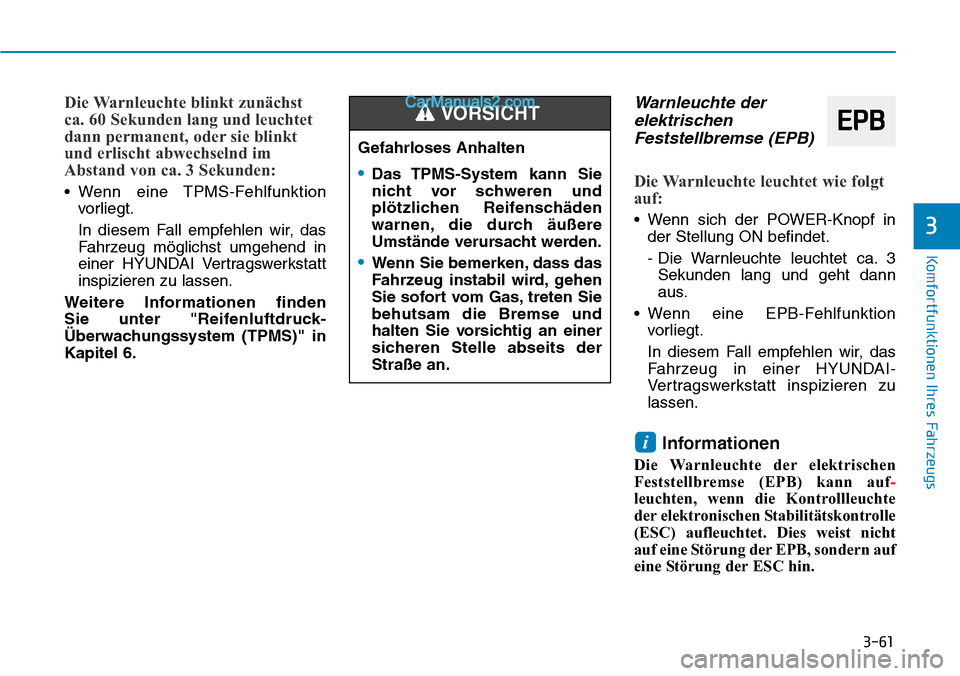 Hyundai Kona EV 2019  Betriebsanleitung (in German) 3-61
Komfortfunktionen Ihres Fahrzeugs
3
Die Warnleuchte blinkt zunächst
ca. 60 Sekunden lang und leuchtet
dann permanent, oder sie blinkt
und erlischt abwechselnd im
Abstand von ca. 3 Sekunden:
• 