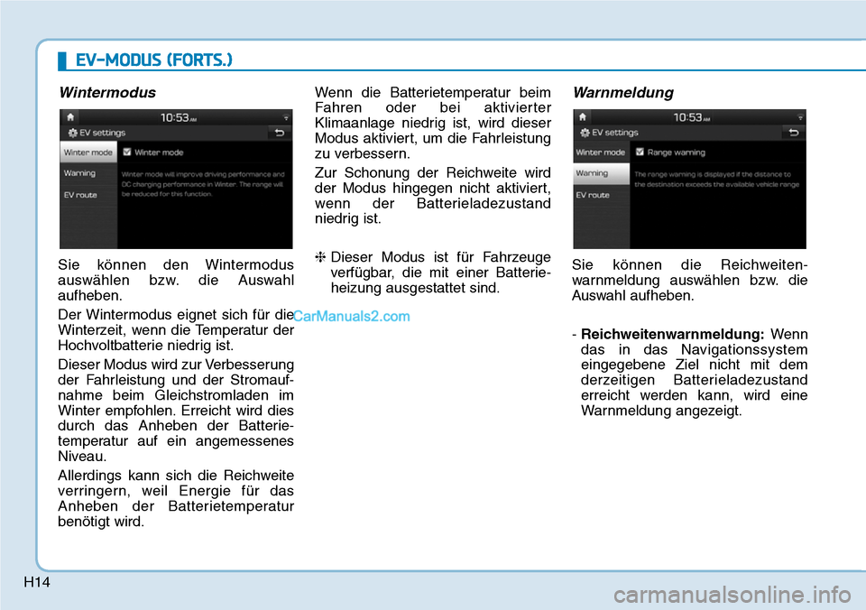 Hyundai Kona EV 2019  Betriebsanleitung (in German) H14
Wintermodus
Sie können den Wintermodus
auswählen bzw. die Auswahl
aufheben.
Der Wintermodus eignet sich für die
Winterzeit, wenn die Temperatur der
Hochvoltbatterie niedrig ist.
Dieser Modus wi