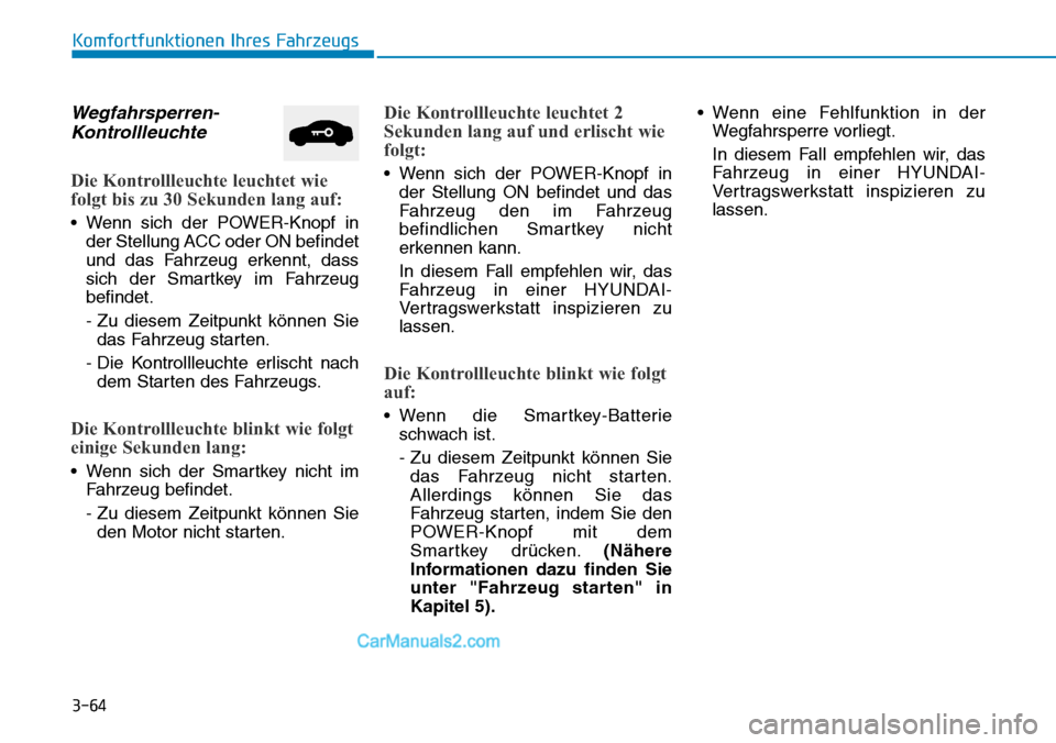 Hyundai Kona EV 2019 Betriebsanleitung (in German) 3-64
Komfortfunktionen Ihres Fahrzeugs
Wegfahrsperren-
Kontrollleuchte
Die Kontrollleuchte leuchtet wie
folgt bis zu 30 Sekunden lang auf:
• Wenn sich der POWER-Knopf in
der Stellung ACC oder ON bef Hyundai Kona EV 2019 Betriebsanleitung (in German) 3-64
Komfortfunktionen Ihres Fahrzeugs
Wegfahrsperren-
Kontrollleuchte
Die Kontrollleuchte leuchtet wie
folgt bis zu 30 Sekunden lang auf:
• Wenn sich der POWER-Knopf in
der Stellung ACC oder ON bef