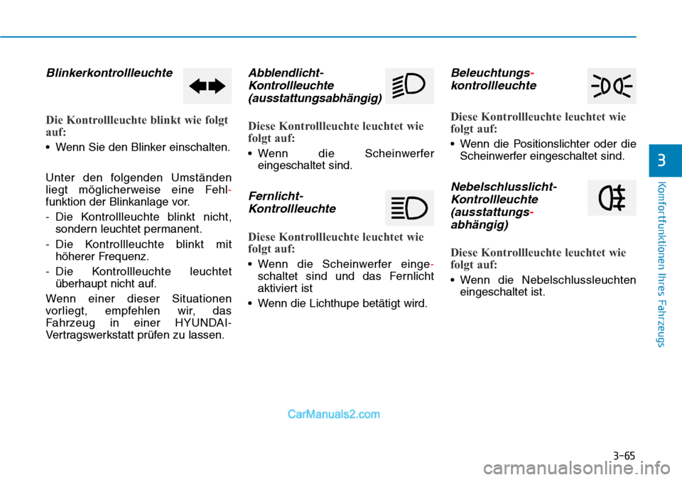 Hyundai Kona EV 2019 Betriebsanleitung (in German) 3-65
Komfortfunktionen Ihres Fahrzeugs
3
Blinkerkontrollleuchte
Die Kontrollleuchte blinkt wie folgt
auf:
• Wenn Sie den Blinker einschalten.
Unter den folgenden Umständen
liegt möglicherweise ein Hyundai Kona EV 2019 Betriebsanleitung (in German) 3-65
Komfortfunktionen Ihres Fahrzeugs
3
Blinkerkontrollleuchte
Die Kontrollleuchte blinkt wie folgt
auf:
• Wenn Sie den Blinker einschalten.
Unter den folgenden Umständen
liegt möglicherweise ein
