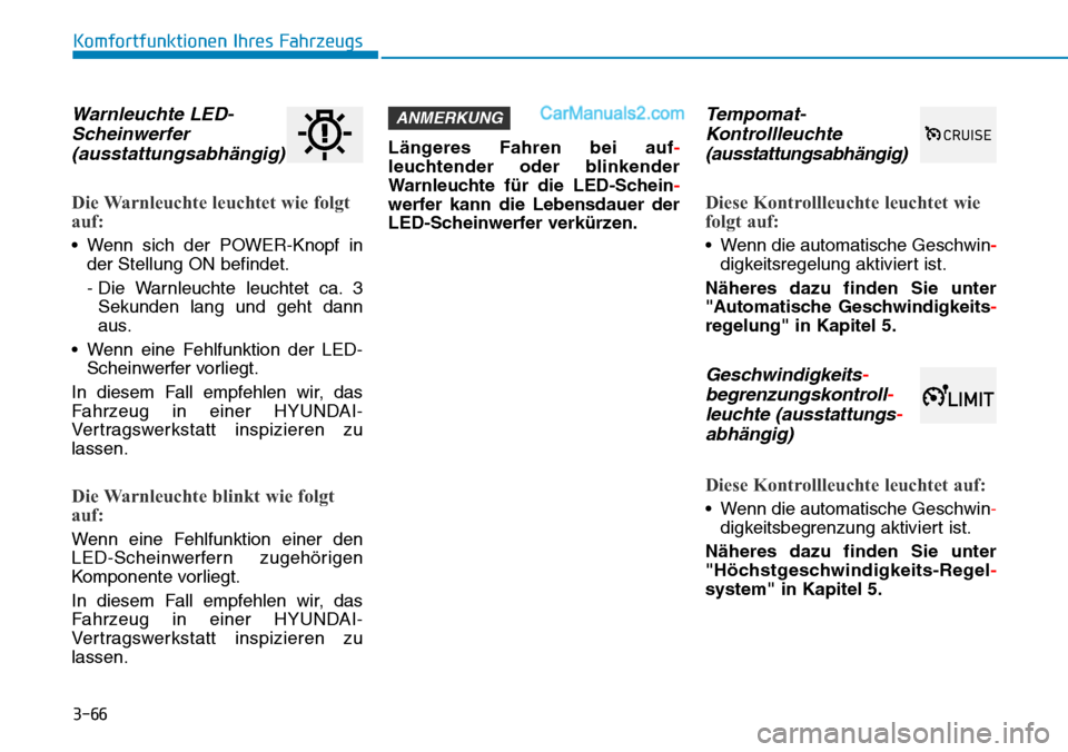 Hyundai Kona EV 2019 Betriebsanleitung (in German) 3-66
Komfortfunktionen Ihres Fahrzeugs
Warnleuchte LED-
Scheinwerfer
(ausstattungsabhängig)
Die Warnleuchte leuchtet wie folgt
auf:
• Wenn sich der POWER-Knopf in
der Stellung ON befindet.
- Die Wa Hyundai Kona EV 2019 Betriebsanleitung (in German) 3-66
Komfortfunktionen Ihres Fahrzeugs
Warnleuchte LED-
Scheinwerfer
(ausstattungsabhängig)
Die Warnleuchte leuchtet wie folgt
auf:
• Wenn sich der POWER-Knopf in
der Stellung ON befindet.
- Die Wa