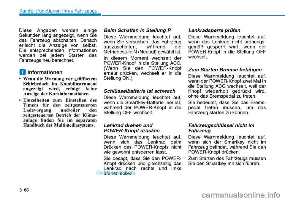 Hyundai Kona EV 2019  Betriebsanleitung (in German) 3-68
Diese Angaben werden einige
Sekunden lang angezeigt, wenn Sie
das Fahrzeug abschalten. Danach
erlischt die Anzeige von selbst.
Die entsprechenden Informationen
werden bei jedem Starten des
Fahrze