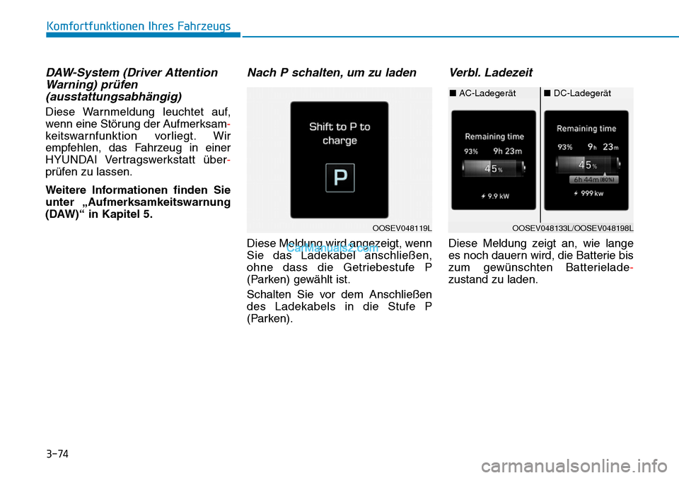 Hyundai Kona EV 2019 Betriebsanleitung (in German) 3-74
Komfortfunktionen Ihres Fahrzeugs
DAW-System (Driver Attention
Warning) prüfen
(ausstattungsabhängig)
Diese Warnmeldung leuchtet auf,
wenn eine Störung der Aufmerksam-
keitswarnfunktion vorli Hyundai Kona EV 2019 Betriebsanleitung (in German) 3-74
Komfortfunktionen Ihres Fahrzeugs
DAW-System (Driver Attention
Warning) prüfen
(ausstattungsabhängig)
Diese Warnmeldung leuchtet auf,
wenn eine Störung der Aufmerksam-
keitswarnfunktion vorli