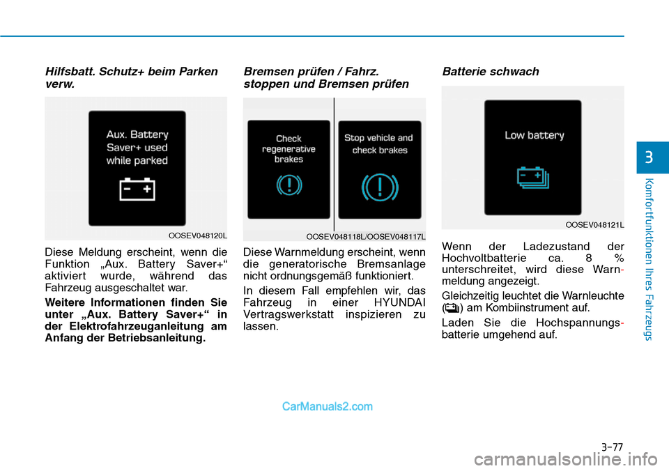 Hyundai Kona EV 2019 Betriebsanleitung (in German) 3-77
Komfortfunktionen Ihres Fahrzeugs
3
Hilfsbatt. Schutz+ beim Parken
verw.
Diese Meldung erscheint, wenn die
Funktion „Aux. Battery Saver+“
aktiviert wurde, während das
Fahrzeug ausgeschaltet Hyundai Kona EV 2019 Betriebsanleitung (in German) 3-77
Komfortfunktionen Ihres Fahrzeugs
3
Hilfsbatt. Schutz+ beim Parken
verw.
Diese Meldung erscheint, wenn die
Funktion „Aux. Battery Saver+“
aktiviert wurde, während das
Fahrzeug ausgeschaltet