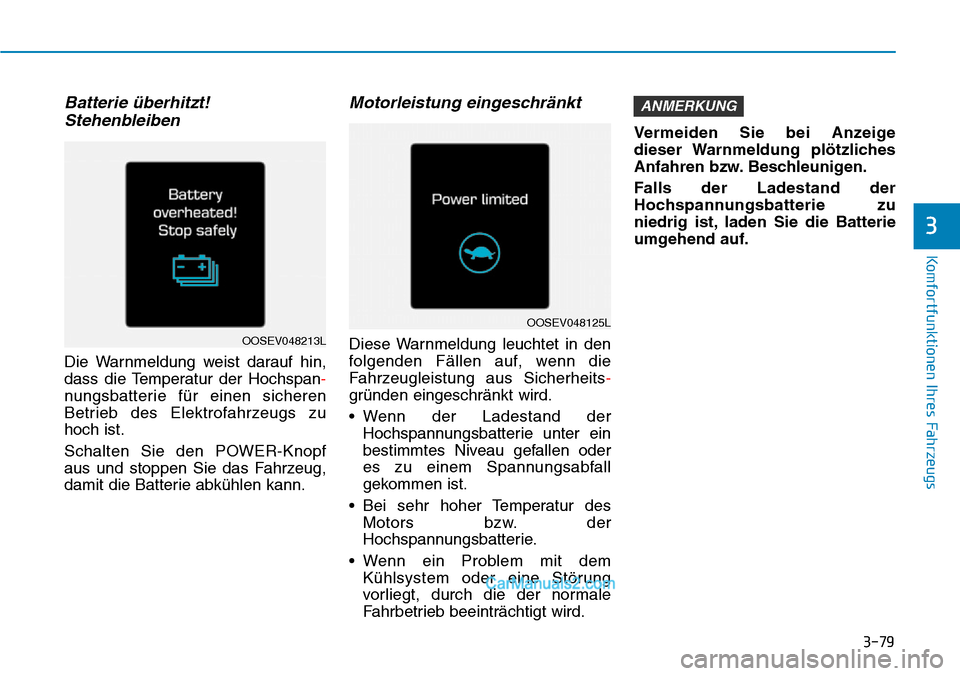 Hyundai Kona EV 2019 Betriebsanleitung (in German) 3-79
Komfortfunktionen Ihres Fahrzeugs
3
Batterie überhitzt!
Stehenbleiben
Die Warnmeldung weist darauf hin,
dass die Temperatur der Hochspan-
nungsbatterie für einen sicheren
Betrieb des Elektrofah Hyundai Kona EV 2019 Betriebsanleitung (in German) 3-79
Komfortfunktionen Ihres Fahrzeugs
3
Batterie überhitzt!
Stehenbleiben
Die Warnmeldung weist darauf hin,
dass die Temperatur der Hochspan-
nungsbatterie für einen sicheren
Betrieb des Elektrofah
