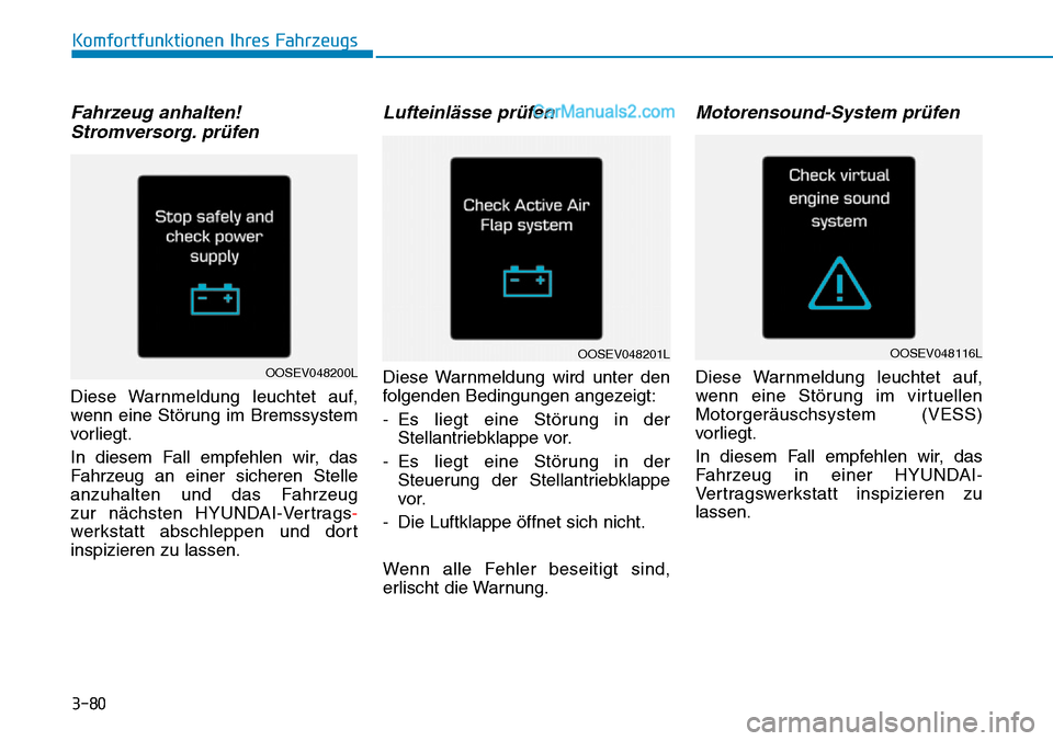 Hyundai Kona EV 2019 Betriebsanleitung (in German) 3-80
Komfortfunktionen Ihres Fahrzeugs
Fahrzeug anhalten!
Stromversorg. prüfen
Diese Warnmeldung leuchtet auf,
wenn eine Störung im Bremssystem
vorliegt.
In diesem Fall empfehlen wir, das
Fahrzeug a Hyundai Kona EV 2019 Betriebsanleitung (in German) 3-80
Komfortfunktionen Ihres Fahrzeugs
Fahrzeug anhalten!
Stromversorg. prüfen
Diese Warnmeldung leuchtet auf,
wenn eine Störung im Bremssystem
vorliegt.
In diesem Fall empfehlen wir, das
Fahrzeug a