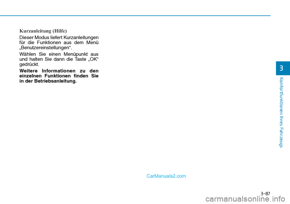 Hyundai Kona EV 2019 Betriebsanleitung (in German) 3-87
Komfortfunktionen Ihres Fahrzeugs
3
Kurzanleitung (Hilfe)
Dieser Modus liefert Kurzanleitungen
für die Funktionen aus dem Menü
„Benutzereinstellungen“.
Wählen Sie einen Menüpunkt aus
und Hyundai Kona EV 2019 Betriebsanleitung (in German) 3-87
Komfortfunktionen Ihres Fahrzeugs
3
Kurzanleitung (Hilfe)
Dieser Modus liefert Kurzanleitungen
für die Funktionen aus dem Menü
„Benutzereinstellungen“.
Wählen Sie einen Menüpunkt aus
und