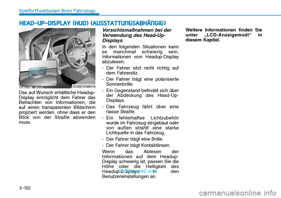 Hyundai Kona EV 2019 Betriebsanleitung (in German) 3-102
Das auf Wunsch erhältliche Headup-
Display ermöglicht dem Fahrer das
Betrachten von Informationen, die
auf einen transparenten Bildschirm
projiziert werden, ohne dass er den
Blick von der Stra Hyundai Kona EV 2019 Betriebsanleitung (in German) 3-102
Das auf Wunsch erhältliche Headup-
Display ermöglicht dem Fahrer das
Betrachten von Informationen, die
auf einen transparenten Bildschirm
projiziert werden, ohne dass er den
Blick von der Stra