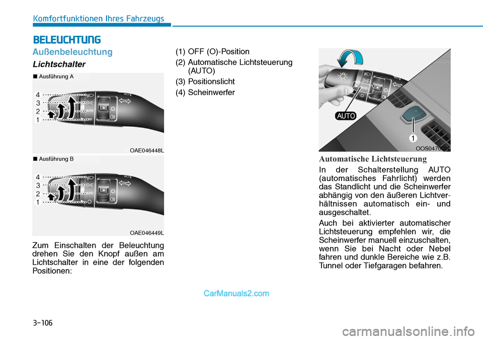 Hyundai Kona EV 2019 Betriebsanleitung (in German) 3-106
Komfortfunktionen Ihres Fahrzeugs
Außenbeleuchtung
Lichtschalter
Zum Einschalten der Beleuchtung
drehen Sie den Knopf außen am
Lichtschalter in eine der folgenden
Positionen:(1) OFF (O)-Positi Hyundai Kona EV 2019 Betriebsanleitung (in German) 3-106
Komfortfunktionen Ihres Fahrzeugs
Außenbeleuchtung
Lichtschalter
Zum Einschalten der Beleuchtung
drehen Sie den Knopf außen am
Lichtschalter in eine der folgenden
Positionen:(1) OFF (O)-Positi