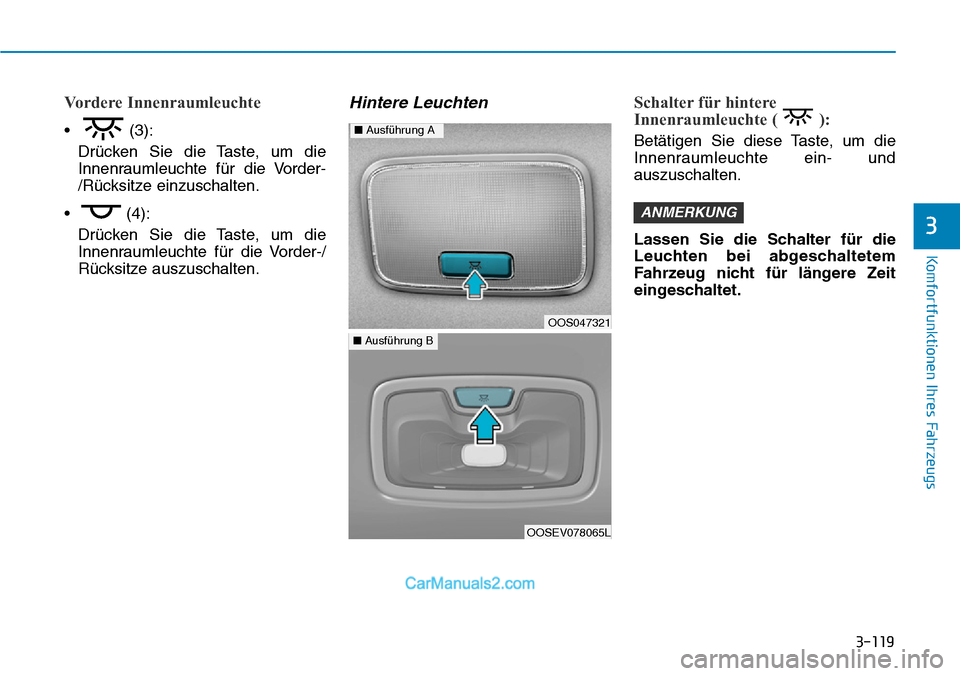 Hyundai Kona EV 2019 Betriebsanleitung (in German) 3-119
Komfortfunktionen Ihres Fahrzeugs
Vordere Innenraumleuchte
• (3):
Drücken Sie die Taste, um die
Innenraumleuchte für die Vorder-
/Rücksitze einzuschalten.
• (4):
Drücken Sie die Taste, u Hyundai Kona EV 2019 Betriebsanleitung (in German) 3-119
Komfortfunktionen Ihres Fahrzeugs
Vordere Innenraumleuchte
• (3):
Drücken Sie die Taste, um die
Innenraumleuchte für die Vorder-
/Rücksitze einzuschalten.
• (4):
Drücken Sie die Taste, u