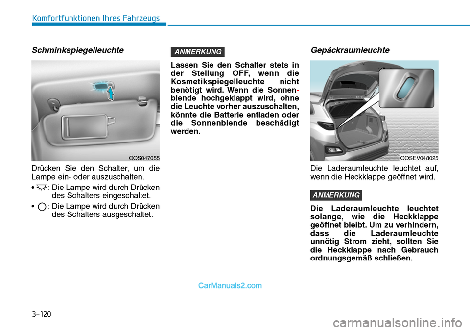 Hyundai Kona EV 2019 Betriebsanleitung (in German) 3-120
Schminkspiegelleuchte
Drücken Sie den Schalter, um die
Lampe ein- oder auszuschalten.
• : Die Lampe wird durch Drücken
des Schalters eingeschaltet.
• : Die Lampe wird durch Drücken
des Hyundai Kona EV 2019 Betriebsanleitung (in German) 3-120
Schminkspiegelleuchte
Drücken Sie den Schalter, um die
Lampe ein- oder auszuschalten.
• : Die Lampe wird durch Drücken
des Schalters eingeschaltet.
• : Die Lampe wird durch Drücken
des