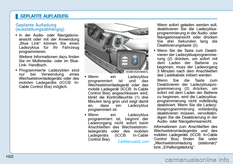 Hyundai Kona EV 2019 Betriebsanleitung (in German) H22
Geplante Aufladung
(ausstattungsabhängig)
• In der Audio- oder Navigations-
ansicht oder mit der Anwendung
„Blue Link“ können Sie einen
Ladezyklus für Ihr Fahrzeug
programmieren.
Weitere Hyundai Kona EV 2019 Betriebsanleitung (in German) H22
Geplante Aufladung
(ausstattungsabhängig)
• In der Audio- oder Navigations-
ansicht oder mit der Anwendung
„Blue Link“ können Sie einen
Ladezyklus für Ihr Fahrzeug
programmieren.
Weitere