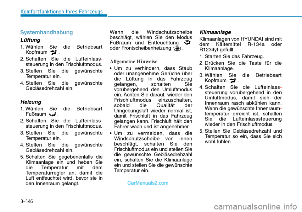 Hyundai Kona EV 2019  Betriebsanleitung (in German) 3-146
Komfortfunktionen Ihres Fahrzeugs
Systemhandhabung
Lüftung 
1. Wählen Sie die Betriebsart
Kopfraum .
2. Schalten Sie die Lufteinlass-
steuerung in den Frischluftmodus.
3. Stellen Sie die gewü