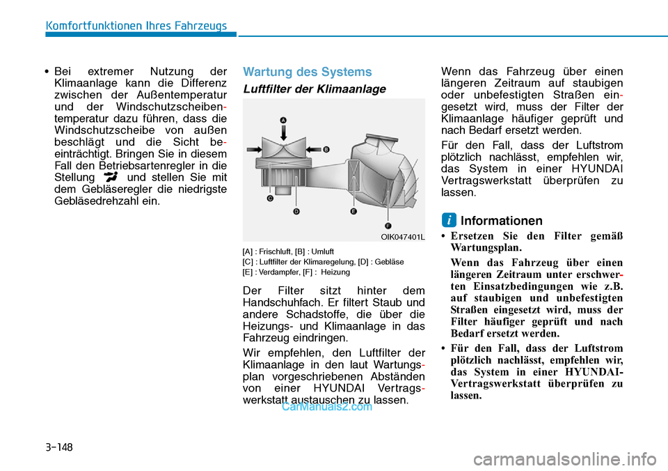 Hyundai Kona EV 2019  Betriebsanleitung (in German) 3-148
Komfortfunktionen Ihres Fahrzeugs
• Bei extremer Nutzung der
Klimaanlage kann die Differenz
zwischen der Außentemperatur
und der Windschutzscheiben-
temperatur dazu führen, dass die
Windschu