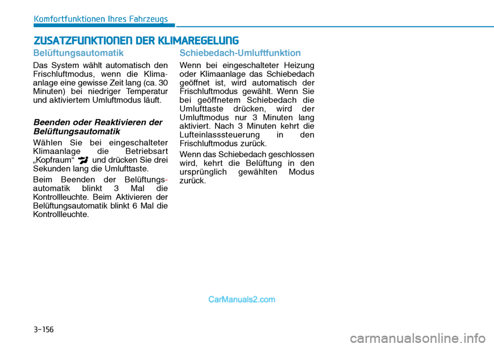 Hyundai Kona EV 2019  Betriebsanleitung (in German) 3-156
Komfortfunktionen Ihres Fahrzeugs
Belüftungsautomatik
Das System wählt automatisch den
Frischluftmodus, wenn die Klima-
anlage eine gewisse Zeit lang (ca. 30
Minuten) bei niedriger Temperatur
