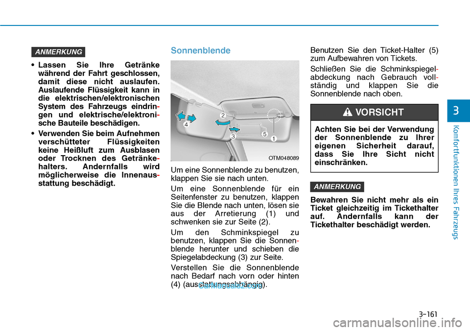 Hyundai Kona EV 2019  Betriebsanleitung (in German) 3-161
Komfortfunktionen Ihres Fahrzeugs
3
• Lassen Sie Ihre Getränke
während der Fahrt geschlossen,
damit diese nicht auslaufen.
Auslaufende Flüssigkeit kann in
die elektrischen/elektronischen
Sy