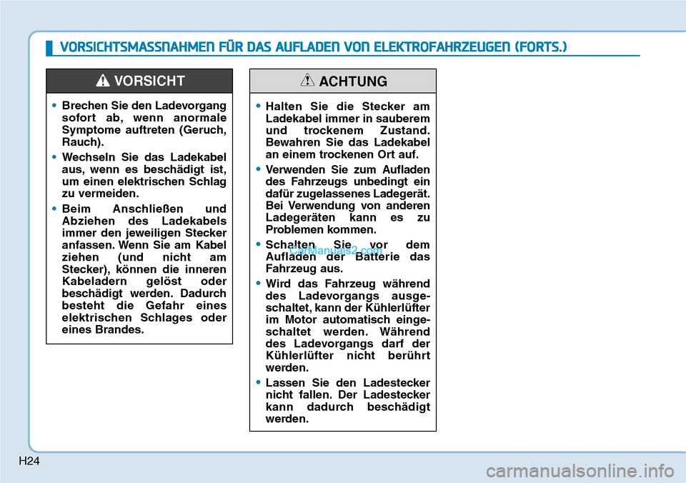 Hyundai Kona EV 2019 Betriebsanleitung (in German) H24
•Brechen Sie den Ladevorgang
sofort ab, wenn anormale
Symptome auftreten (Geruch,
Rauch).
•Wechseln Sie das Ladekabel
aus, wenn es beschädigt ist,
um einen elektrischen Schlag
zu vermeiden.
â Hyundai Kona EV 2019 Betriebsanleitung (in German) H24
•Brechen Sie den Ladevorgang
sofort ab, wenn anormale
Symptome auftreten (Geruch,
Rauch).
•Wechseln Sie das Ladekabel
aus, wenn es beschädigt ist,
um einen elektrischen Schlag
zu vermeiden.
â
