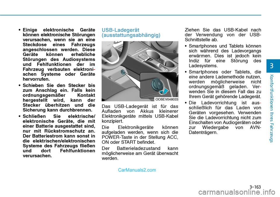 Hyundai Kona EV 2019  Betriebsanleitung (in German) 3-163
Komfortfunktionen Ihres Fahrzeugs
3
• Einige elektronische Geräte
können elektronische Störungen
verursachen, wenn sie an eine
Steckdose eines Fahrzeugs
angeschlossen werden. Diese
Geräte 