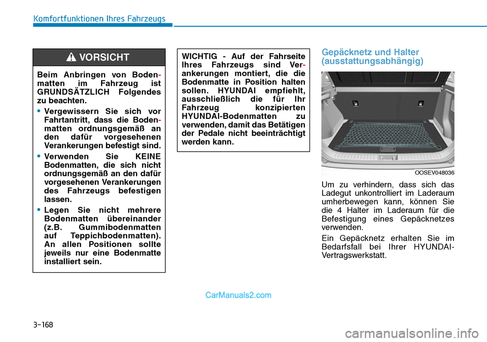 Hyundai Kona EV 2019  Betriebsanleitung (in German) 3-168
Komfortfunktionen Ihres Fahrzeugs
Gepäcknetz und Halter
(ausstattungsabhängig)
Um zu verhindern, dass sich das
Ladegut unkontrolliert im Laderaum
umherbewegen kann, können Sie
die 4 Halter im