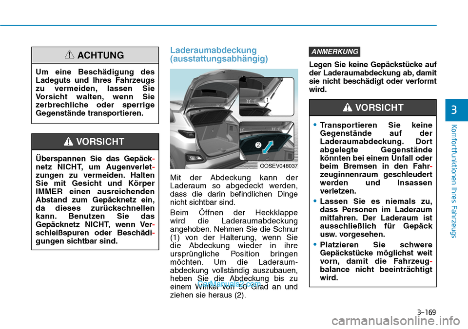 Hyundai Kona EV 2019  Betriebsanleitung (in German) 3-169
Komfortfunktionen Ihres Fahrzeugs
3
Laderaumabdeckung
(ausstattungsabhängig)
Mit der Abdeckung kann der
Laderaum so abgedeckt werden,
dass die darin befindlichen Dinge
nicht sichtbar sind.
Beim