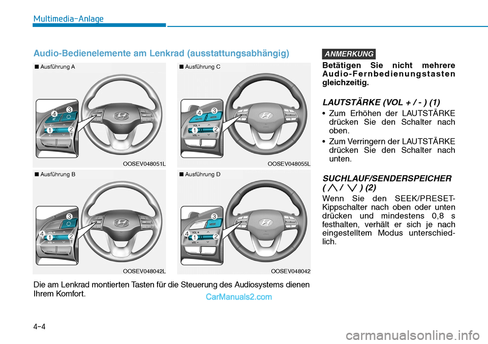 Hyundai Kona EV 2019  Betriebsanleitung (in German) 4-4
Multimedia-Anlage
Betätigen Sie nicht mehrere
Audio-Fernbedienungstasten
gleichzeitig.
LAUTSTÄRKE (VOL + / - ) (1)
• Zum Erhöhen der LAUTSTÄRKE
drücken Sie den Schalter nach
oben.
• Zum V