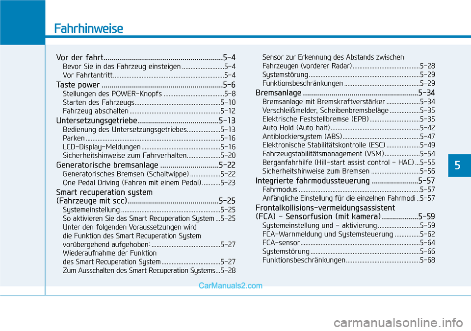 Hyundai Kona EV 2019  Betriebsanleitung (in German) Fahrhinweise
Vor der fahrt...........................................................5-4
Bevor Sie in das Fahrzeug einsteigen .........................5-4
Vor Fahrtantritt ............................