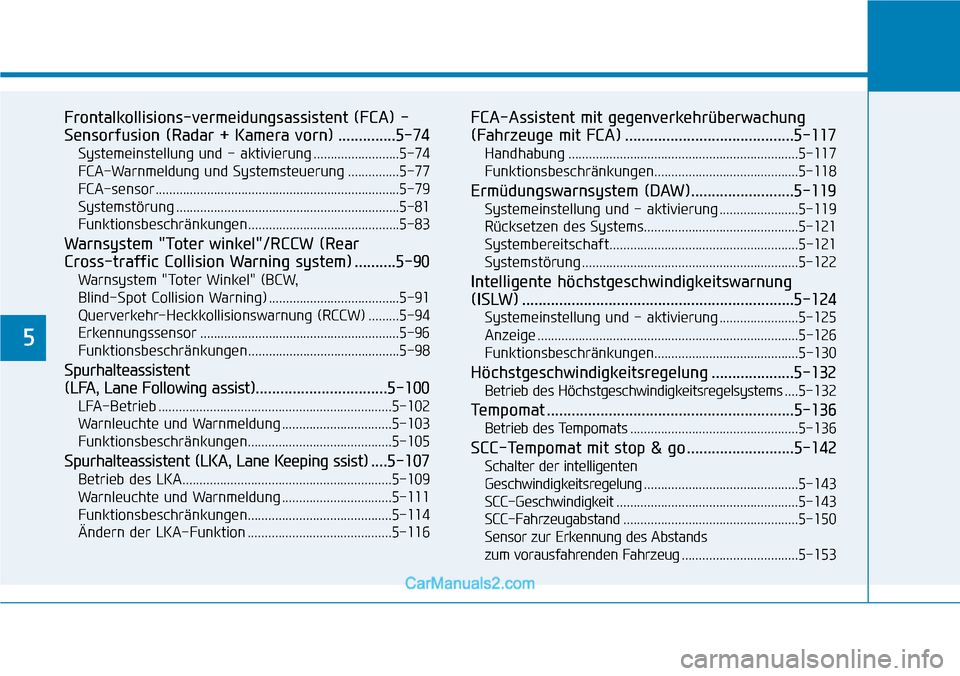 Hyundai Kona EV 2019  Betriebsanleitung (in German) 5
Frontalkollisions-vermeidungsassistent (FCA) -
Sensorfusion (Radar + Kamera vorn) ..............5-74
Systemeinstellung und - aktivierung .........................5-74
FCA-Warnmeldung und Systemsteue