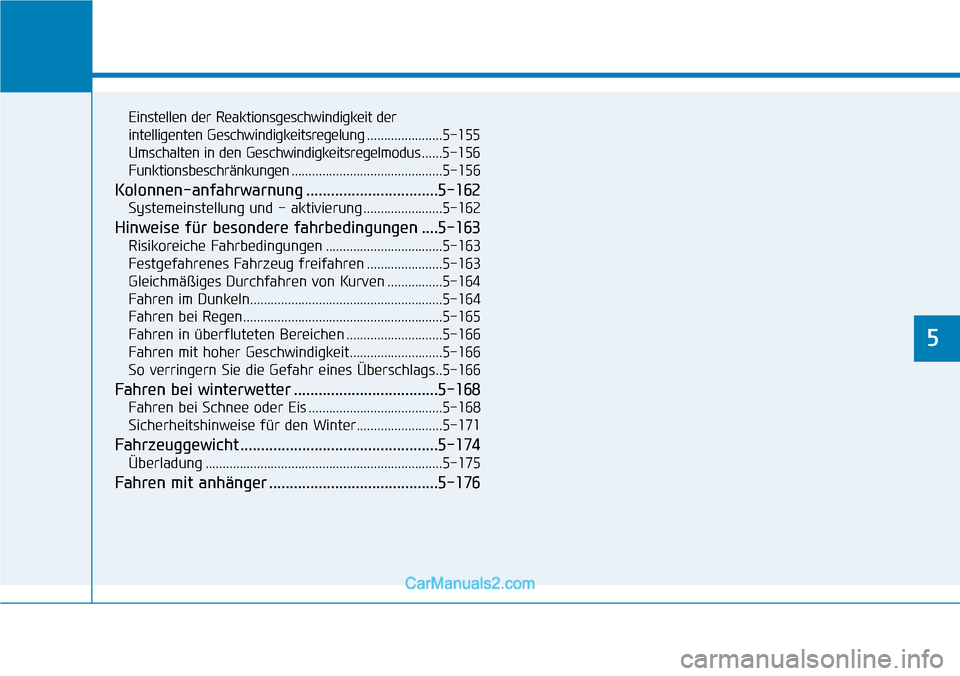 Hyundai Kona EV 2019  Betriebsanleitung (in German) Fahrhinweise
5
Einstellen der Reaktionsgeschwindigkeit der 
intelligenten Geschwindigkeitsregelung......................5-155
Umschalten in den Geschwindigkeitsregelmodus......5-156
Funktionsbeschrän