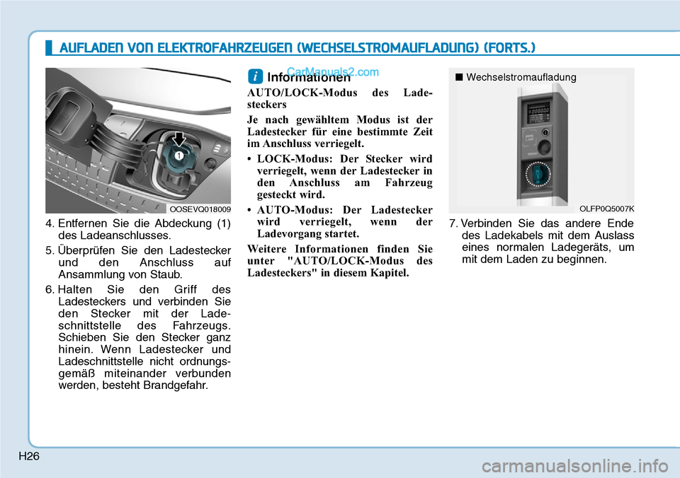 Hyundai Kona EV 2019 Betriebsanleitung (in German) H26
4. Entfernen Sie die Abdeckung (1)
des Ladeanschlusses.
5. Überprüfen Sie den Ladestecker
und den Anschluss auf
Ansammlung von Staub.
6. Halten Sie den Griff des
Ladesteckers und verbinden Sie
d Hyundai Kona EV 2019 Betriebsanleitung (in German) H26
4. Entfernen Sie die Abdeckung (1)
des Ladeanschlusses.
5. Überprüfen Sie den Ladestecker
und den Anschluss auf
Ansammlung von Staub.
6. Halten Sie den Griff des
Ladesteckers und verbinden Sie
d