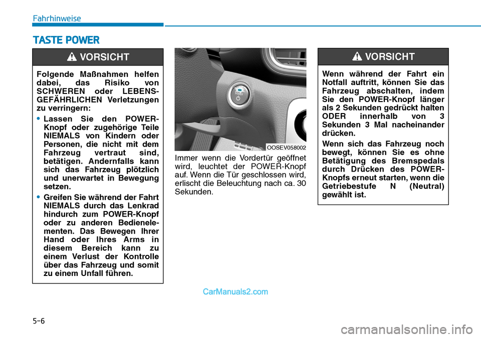 Hyundai Kona EV 2019 Betriebsanleitung (in German) 5-6
Fahrhinweise
Immer wenn die Vordertür geöffnet
wird, leuchtet der POWER-Knopf
auf. Wenn die Tür geschlossen wird,
erlischt die Beleuchtung nach ca. 30
Sekunden.
TASTE POWER
Folgende Maßnahmen Hyundai Kona EV 2019 Betriebsanleitung (in German) 5-6
Fahrhinweise
Immer wenn die Vordertür geöffnet
wird, leuchtet der POWER-Knopf
auf. Wenn die Tür geschlossen wird,
erlischt die Beleuchtung nach ca. 30
Sekunden.
TASTE POWER
Folgende Maßnahmen