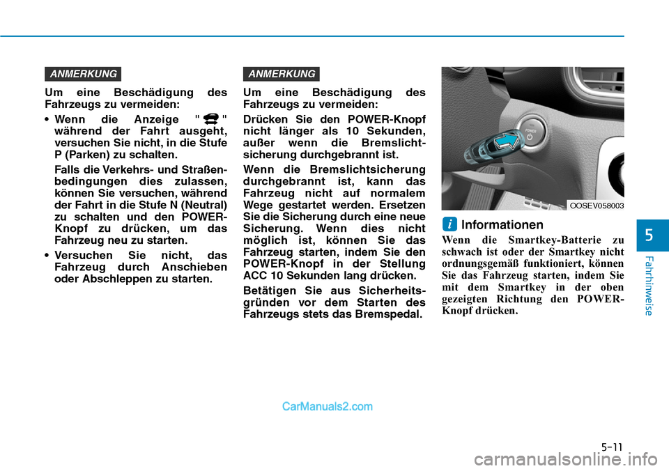 Hyundai Kona EV 2019 Betriebsanleitung (in German) 5-11
Fahrhinweise
5
Um eine Beschädigung des
Fahrzeugs zu vermeiden:
• Wenn die Anzeige " "
während der Fahrt ausgeht,
versuchen Sie nicht, in die Stufe
P (Parken) zu schalten.
Falls die Verkehrs- Hyundai Kona EV 2019 Betriebsanleitung (in German) 5-11
Fahrhinweise
5
Um eine Beschädigung des
Fahrzeugs zu vermeiden:
• Wenn die Anzeige " "
während der Fahrt ausgeht,
versuchen Sie nicht, in die Stufe
P (Parken) zu schalten.
Falls die Verkehrs-
