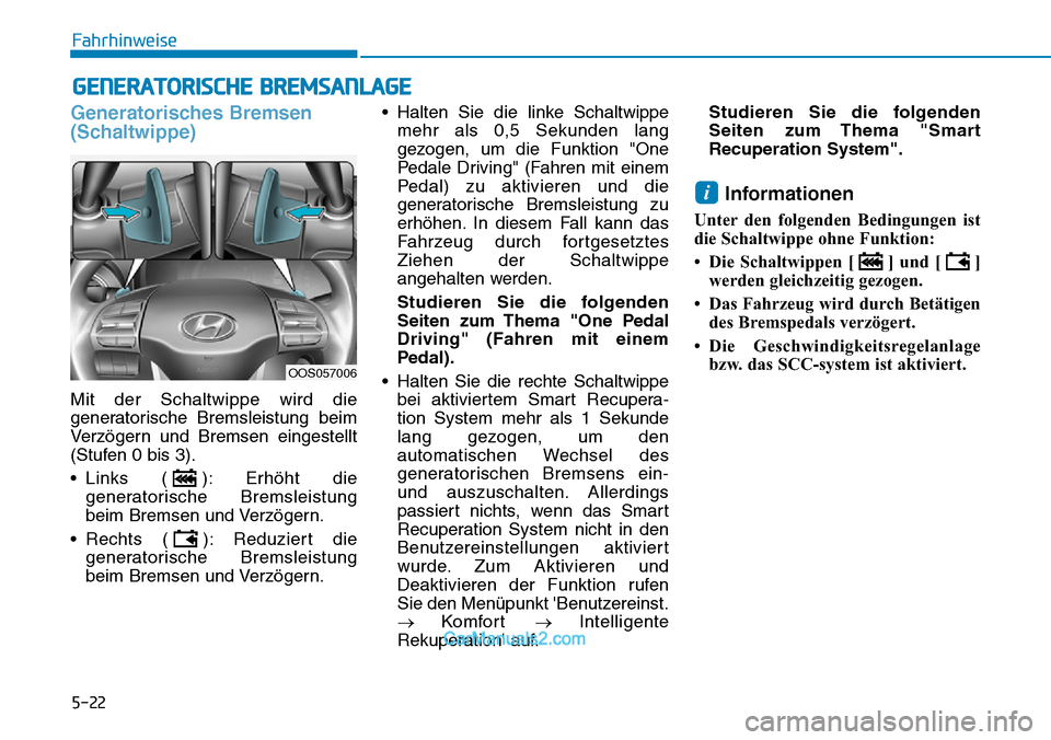 Hyundai Kona EV 2019 Betriebsanleitung (in German) 5-22
Generatorisches Bremsen
(Schaltwippe)
Mit der Schaltwippe wird die
generatorische Bremsleistung beim
Verzögern und Bremsen eingestellt
(Stufen 0 bis 3).
• Links ( ): Erhöht die
generatorische Hyundai Kona EV 2019 Betriebsanleitung (in German) 5-22
Generatorisches Bremsen
(Schaltwippe)
Mit der Schaltwippe wird die
generatorische Bremsleistung beim
Verzögern und Bremsen eingestellt
(Stufen 0 bis 3).
• Links ( ): Erhöht die
generatorische