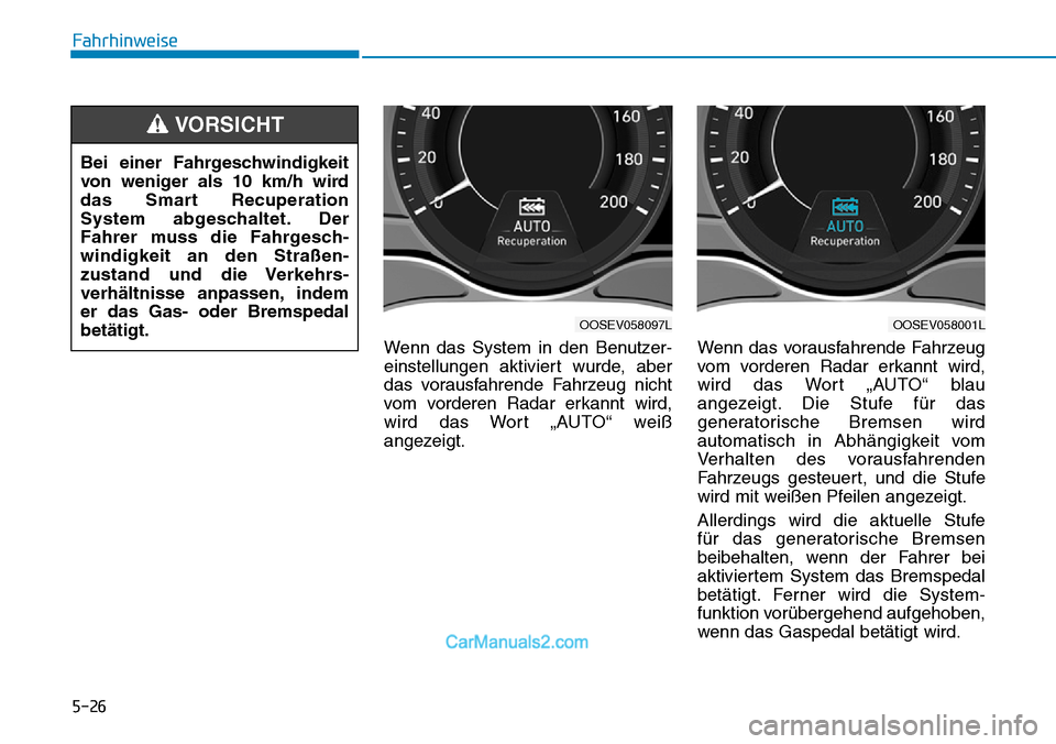 Hyundai Kona EV 2019 Betriebsanleitung (in German) 5-26
Wenn das System in den Benutzer-
einstellungen aktiviert wurde, aber
das vorausfahrende Fahrzeug nicht
vom vorderen Radar erkannt wird,
wird das Wort „AUTO“ weiß
angezeigt.Wenn das vorausfah Hyundai Kona EV 2019 Betriebsanleitung (in German) 5-26
Wenn das System in den Benutzer-
einstellungen aktiviert wurde, aber
das vorausfahrende Fahrzeug nicht
vom vorderen Radar erkannt wird,
wird das Wort „AUTO“ weiß
angezeigt.Wenn das vorausfah
