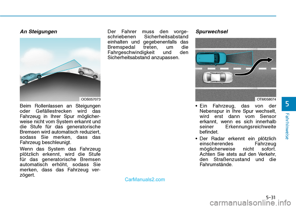 Hyundai Kona EV 2019 Betriebsanleitung (in German) 5-31
Fahrhinweise
An Steigungen
Beim Rollenlassen an Steigungen
oder Gefällestrecken wird das
Fahrzeug in Ihrer Spur möglicher-
weise nicht vom System erkannt und
die Stufe für das generatorische
B Hyundai Kona EV 2019 Betriebsanleitung (in German) 5-31
Fahrhinweise
An Steigungen
Beim Rollenlassen an Steigungen
oder Gefällestrecken wird das
Fahrzeug in Ihrer Spur möglicher-
weise nicht vom System erkannt und
die Stufe für das generatorische
B