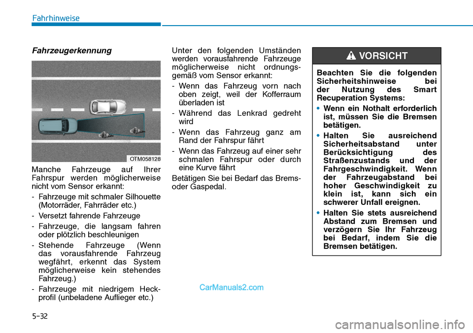 Hyundai Kona EV 2019 Betriebsanleitung (in German) 5-32
Fahrzeugerkennung
Manche Fahrzeuge auf Ihrer
Fahrspur werden möglicherweise
nicht vom Sensor erkannt:
- Fahrzeuge mit schmaler Silhouette
(Motorräder, Fahrräder etc.)
- Versetzt fahrende Fahrz Hyundai Kona EV 2019 Betriebsanleitung (in German) 5-32
Fahrzeugerkennung
Manche Fahrzeuge auf Ihrer
Fahrspur werden möglicherweise
nicht vom Sensor erkannt:
- Fahrzeuge mit schmaler Silhouette
(Motorräder, Fahrräder etc.)
- Versetzt fahrende Fahrz