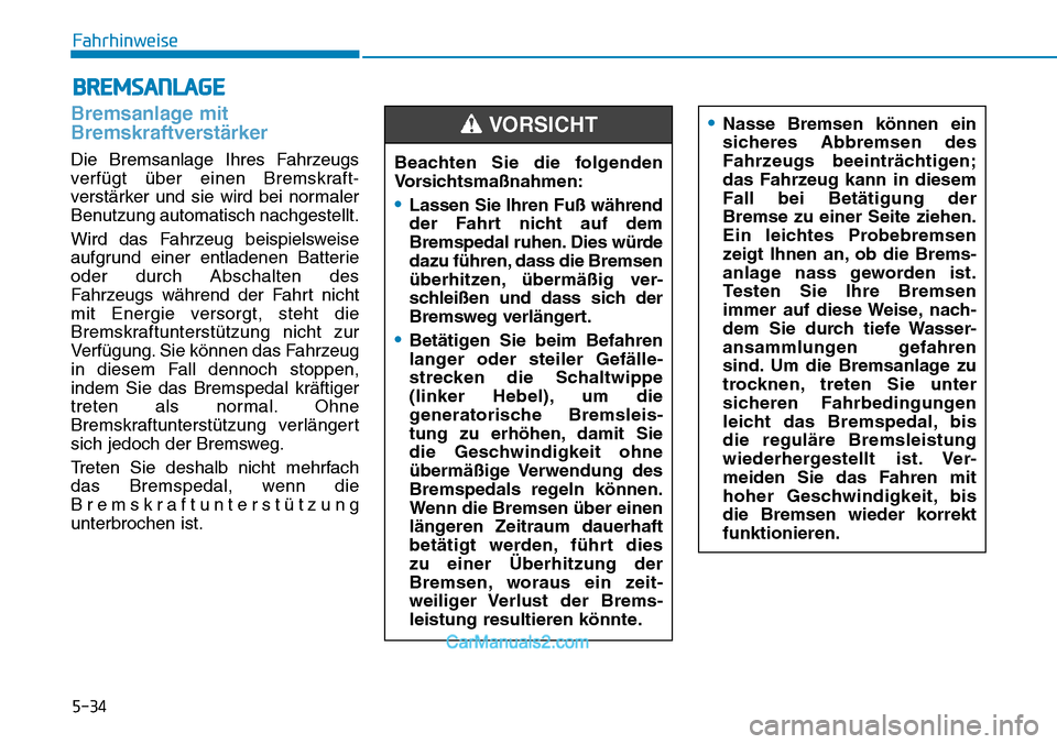 Hyundai Kona EV 2019 Betriebsanleitung (in German) 5-34
Bremsanlage mit
Bremskraftverstärker
Die Bremsanlage Ihres Fahrzeugs
verfügt über einen Bremskraft-
verstärker und sie wird bei normaler
Benutzung automatisch nachgestellt.
Wird das Fahrzeug Hyundai Kona EV 2019 Betriebsanleitung (in German) 5-34
Bremsanlage mit
Bremskraftverstärker
Die Bremsanlage Ihres Fahrzeugs
verfügt über einen Bremskraft-
verstärker und sie wird bei normaler
Benutzung automatisch nachgestellt.
Wird das Fahrzeug