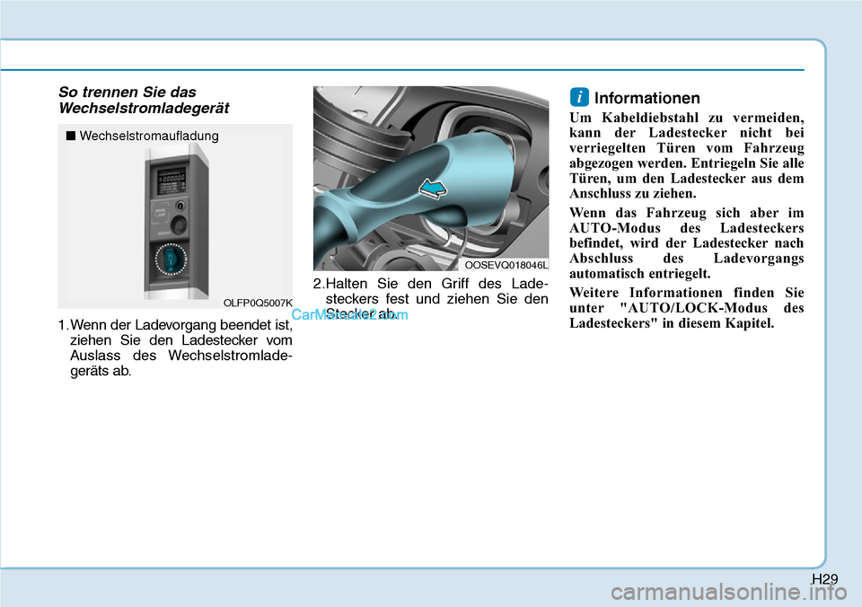 Hyundai Kona EV 2019 Betriebsanleitung (in German) H29
So trennen Sie das
Wechselstromladegerät
1.Wenn der Ladevorgang beendet ist,
ziehen Sie den Ladestecker vom
Auslass des Wechselstromlade-
geräts ab.2.Halten Sie den Griff des Lade-
steckers fest Hyundai Kona EV 2019 Betriebsanleitung (in German) H29
So trennen Sie das
Wechselstromladegerät
1.Wenn der Ladevorgang beendet ist,
ziehen Sie den Ladestecker vom
Auslass des Wechselstromlade-
geräts ab.2.Halten Sie den Griff des Lade-
steckers fest
