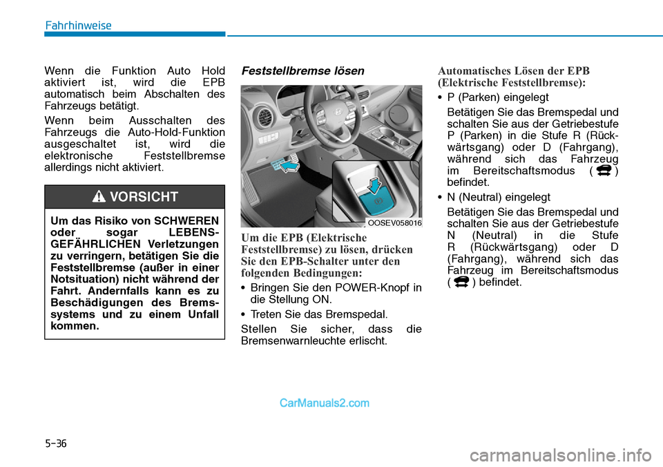 Hyundai Kona EV 2019 Betriebsanleitung (in German) 5-36
Fahrhinweise
Wenn die Funktion Auto Hold
aktiviert ist, wird die EPB
automatisch beim Abschalten des
Fahrzeugs betätigt.
Wenn beim Ausschalten des
Fahrzeugs die Auto-Hold-Funktion
ausgeschaltet Hyundai Kona EV 2019 Betriebsanleitung (in German) 5-36
Fahrhinweise
Wenn die Funktion Auto Hold
aktiviert ist, wird die EPB
automatisch beim Abschalten des
Fahrzeugs betätigt.
Wenn beim Ausschalten des
Fahrzeugs die Auto-Hold-Funktion
ausgeschaltet