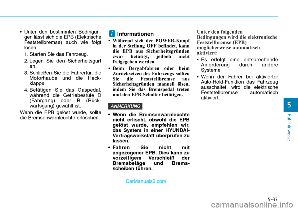 Hyundai Kona EV 2019 Betriebsanleitung (in German) 5-37
Fahrhinweise
5
• Unter den bestimmten Bedingun-
gen lässt sich die EPB (Elektrische
Feststellbremse) auch wie folgt
lösen:
1. Starten Sie das Fahrzeug.
2. Legen Sie den Sicherheitsgurt
an.
3. Hyundai Kona EV 2019 Betriebsanleitung (in German) 5-37
Fahrhinweise
5
• Unter den bestimmten Bedingun-
gen lässt sich die EPB (Elektrische
Feststellbremse) auch wie folgt
lösen:
1. Starten Sie das Fahrzeug.
2. Legen Sie den Sicherheitsgurt
an.
3.