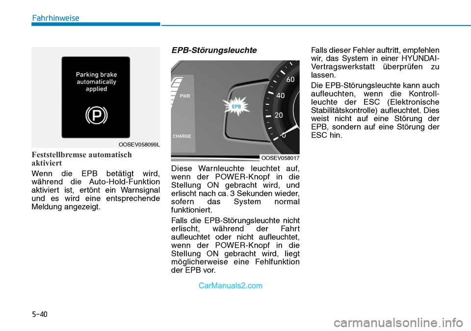 Hyundai Kona EV 2019 Betriebsanleitung (in German) 5-40
Feststellbremse automatisch
aktiviert
Wenn die EPB betätigt wird,
während die Auto-Hold-Funktion
aktiviert ist, ertönt ein Warnsignal
und es wird eine entsprechende
Meldung angezeigt.
EPB-Stö Hyundai Kona EV 2019 Betriebsanleitung (in German) 5-40
Feststellbremse automatisch
aktiviert
Wenn die EPB betätigt wird,
während die Auto-Hold-Funktion
aktiviert ist, ertönt ein Warnsignal
und es wird eine entsprechende
Meldung angezeigt.
EPB-Stö