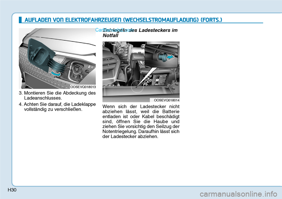 Hyundai Kona EV 2019 Betriebsanleitung (in German) H30
3. Montieren Sie die Abdeckung des
Ladeanschlusses.
4. Achten Sie darauf, die Ladeklappe
vollständig zu verschließen.
Entriegeln des Ladesteckers im
Notfall
Wenn sich der Ladestecker nicht
abzie Hyundai Kona EV 2019 Betriebsanleitung (in German) H30
3. Montieren Sie die Abdeckung des
Ladeanschlusses.
4. Achten Sie darauf, die Ladeklappe
vollständig zu verschließen.
Entriegeln des Ladesteckers im
Notfall
Wenn sich der Ladestecker nicht
abzie