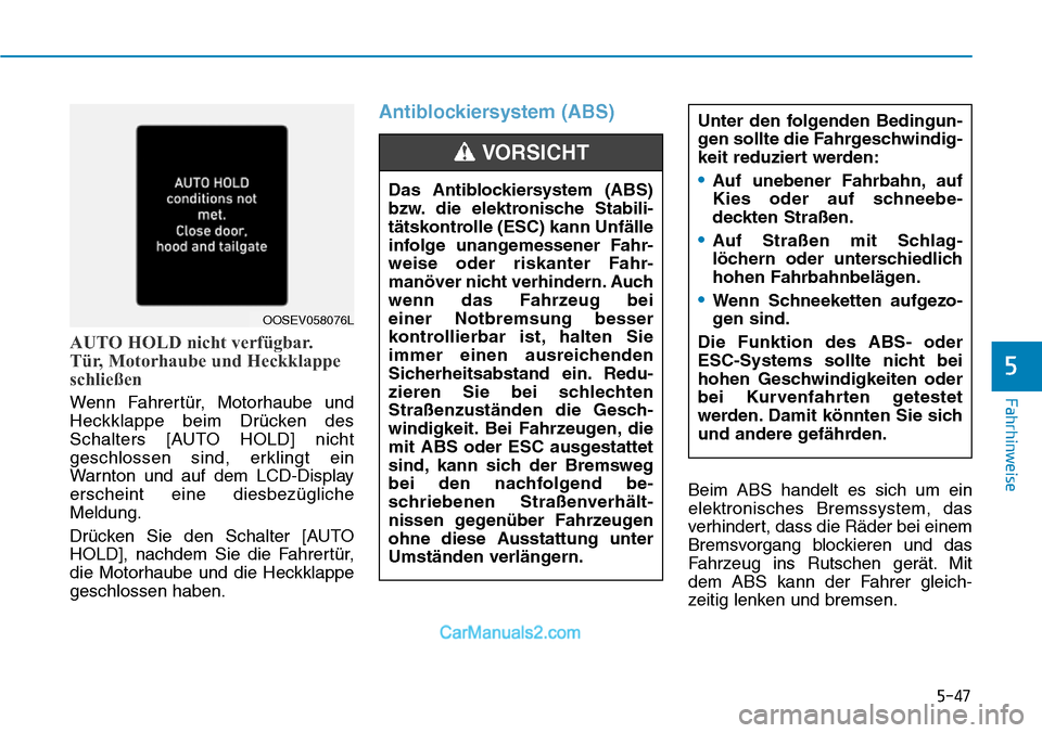 Hyundai Kona EV 2019  Betriebsanleitung (in German) 5-47
Fahrhinweise
5
AUTO HOLD nicht verfügbar. 
Tür, Motorhaube und Heckklappe
schließen
Wenn Fahrertür, Motorhaube und
Heckklappe beim Drücken des
Schalters [AUTO HOLD] nicht
geschlossen sind, e