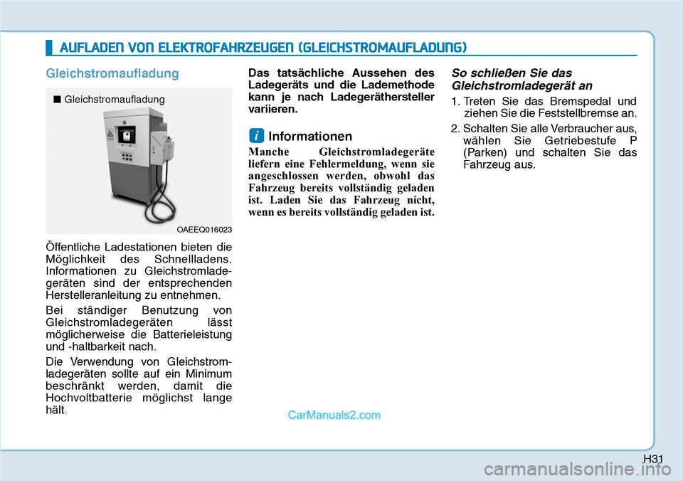 Hyundai Kona EV 2019 Betriebsanleitung (in German) H31
Gleichstromaufladung
Öffentliche Ladestationen bieten die
Möglichkeit des Schnellladens.
Informationen zu Gleichstromlade-
geräten sind der entsprechenden
Herstelleranleitung zu entnehmen.
Bei Hyundai Kona EV 2019 Betriebsanleitung (in German) H31
Gleichstromaufladung
Öffentliche Ladestationen bieten die
Möglichkeit des Schnellladens.
Informationen zu Gleichstromlade-
geräten sind der entsprechenden
Herstelleranleitung zu entnehmen.
Bei
