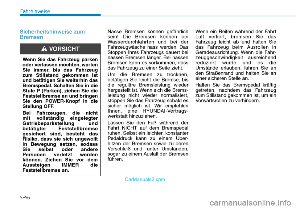 Hyundai Kona EV 2019 Betriebsanleitung (in German) 5-56
Fahrhinweise
Sicherheitshinweise zum
BremsenNasse Bremsen können gefährlich
sein! Die Bremsen können bei
Wasserdurchfahrten und bei der
Fahrzeugwäsche nass werden. Das
Stoppen Ihres Fahrzeugs Hyundai Kona EV 2019 Betriebsanleitung (in German) 5-56
Fahrhinweise
Sicherheitshinweise zum
BremsenNasse Bremsen können gefährlich
sein! Die Bremsen können bei
Wasserdurchfahrten und bei der
Fahrzeugwäsche nass werden. Das
Stoppen Ihres Fahrzeugs