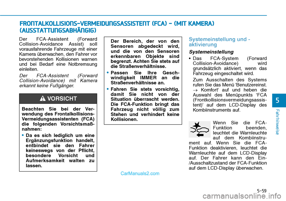 Hyundai Kona EV 2019 Betriebsanleitung (in German) 5-59
Fahrhinweise
Der FCA-Assistent (Forward
Collision-Avoidance Assist) soll
vorausfahrende Fahrzeuge mit einer
Kamera überwachen, den Fahrer vor
bevorstehenden Kollisionen warnen
und bei Bedarf ein Hyundai Kona EV 2019 Betriebsanleitung (in German) 5-59
Fahrhinweise
Der FCA-Assistent (Forward
Collision-Avoidance Assist) soll
vorausfahrende Fahrzeuge mit einer
Kamera überwachen, den Fahrer vor
bevorstehenden Kollisionen warnen
und bei Bedarf ein