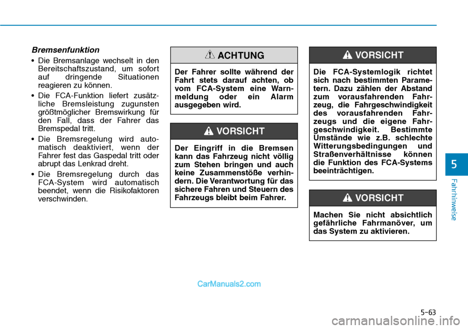 Hyundai Kona EV 2019 Betriebsanleitung (in German) 5-63
Fahrhinweise
Bremsenfunktion
• Die Bremsanlage wechselt in den
Bereitschaftszustand, um sofort
auf dringende Situationen
reagieren zu können.
• Die FCA-Funktion liefert zusätz-
liche Bremsl Hyundai Kona EV 2019 Betriebsanleitung (in German) 5-63
Fahrhinweise
Bremsenfunktion
• Die Bremsanlage wechselt in den
Bereitschaftszustand, um sofort
auf dringende Situationen
reagieren zu können.
• Die FCA-Funktion liefert zusätz-
liche Bremsl