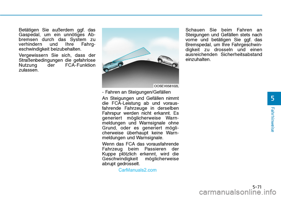 Hyundai Kona EV 2019 Betriebsanleitung (in German) 5-71
Fahrhinweise
Betätigen Sie außerdem ggf. das
Gaspedal, um ein unnötiges Ab-
bremsen durch das System zu
verhindern und Ihre Fahrg-
eschwindigkeit beizubehalten.
Vergewissern Sie sich, dass der Hyundai Kona EV 2019 Betriebsanleitung (in German) 5-71
Fahrhinweise
Betätigen Sie außerdem ggf. das
Gaspedal, um ein unnötiges Ab-
bremsen durch das System zu
verhindern und Ihre Fahrg-
eschwindigkeit beizubehalten.
Vergewissern Sie sich, dass der