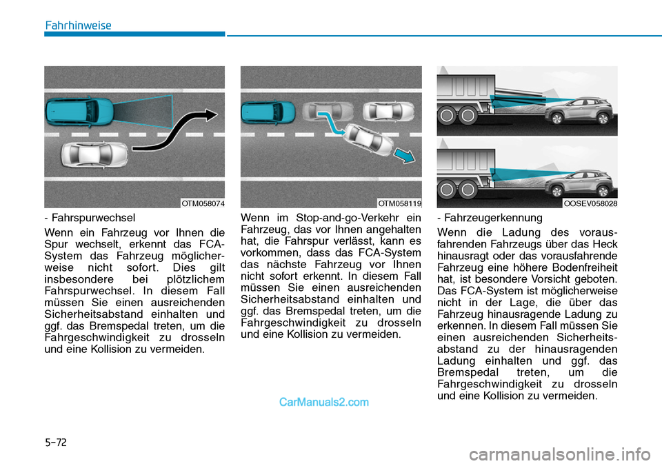 Hyundai Kona EV 2019 Betriebsanleitung (in German) 5-72
- Fahrspurwechsel
Wenn ein Fahrzeug vor Ihnen die
Spur wechselt, erkennt das FCA-
System das Fahrzeug möglicher-
weise nicht sofort. Dies gilt
insbesondere bei plötzlichem
Fahrspurwechsel. In Hyundai Kona EV 2019 Betriebsanleitung (in German) 5-72
- Fahrspurwechsel
Wenn ein Fahrzeug vor Ihnen die
Spur wechselt, erkennt das FCA-
System das Fahrzeug möglicher-
weise nicht sofort. Dies gilt
insbesondere bei plötzlichem
Fahrspurwechsel. In
