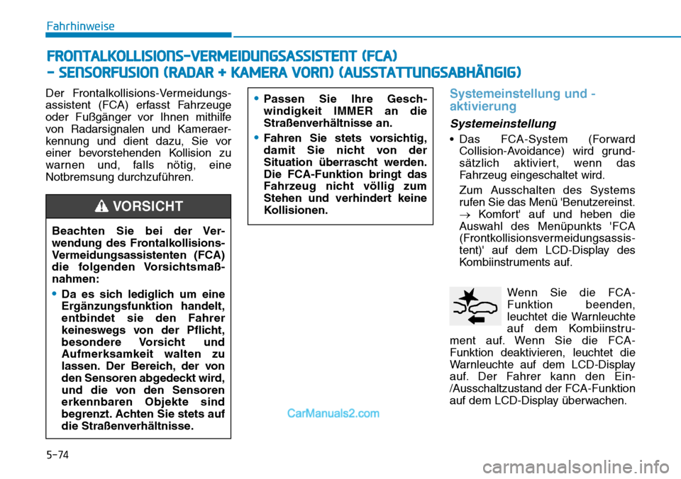 Hyundai Kona EV 2019 Betriebsanleitung (in German) 5-74
Fahrhinweise
Der Frontalkollisions-Vermeidungs-
assistent (FCA) erfasst Fahrzeuge
oder Fußgänger vor Ihnen mithilfe
von Radarsignalen und Kameraer-
kennung und dient dazu, Sie vor
einer bevorst Hyundai Kona EV 2019 Betriebsanleitung (in German) 5-74
Fahrhinweise
Der Frontalkollisions-Vermeidungs-
assistent (FCA) erfasst Fahrzeuge
oder Fußgänger vor Ihnen mithilfe
von Radarsignalen und Kameraer-
kennung und dient dazu, Sie vor
einer bevorst